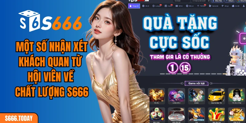 Một số nhận xét khách quan từ hội viên về chất lượng S666