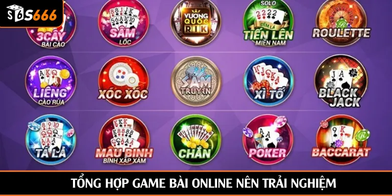 Tổng hợp game bài online nên trải nghiệm